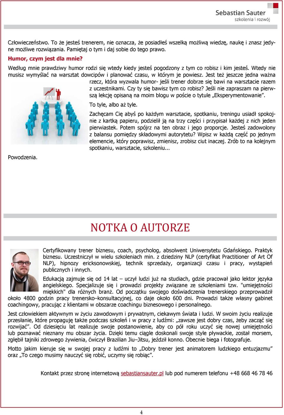 Jest też jeszcze jedna ważna rzecz, która wyzwala humor- jeśli trener dobrze się bawi na warsztacie razem z uczestnikami. Czy ty się bawisz tym co robisz?