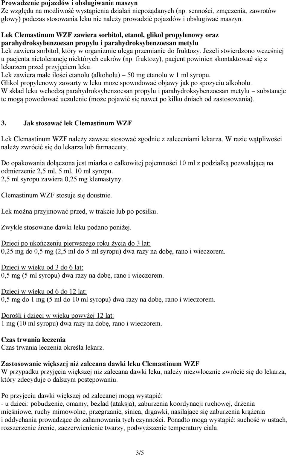 Lek Clemastinum WZF zawiera sorbitol, etanol, glikol propylenowy oraz parahydroksybenzoesan propylu i parahydroksybenzoesan metylu Lek zawiera sorbitol, który w organizmie ulega przemianie do