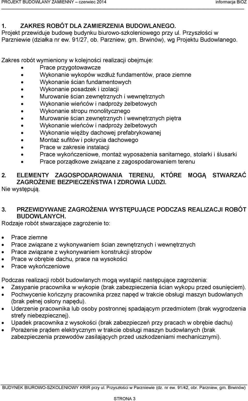 Zakres robót wymieniony w kolejności realizacji obejmuje: Prace przygotowawcze Wykonanie wykopów wzdłuż fundamentów, prace ziemne Wykonanie ścian fundamentowych Wykonanie posadzek i izolacji