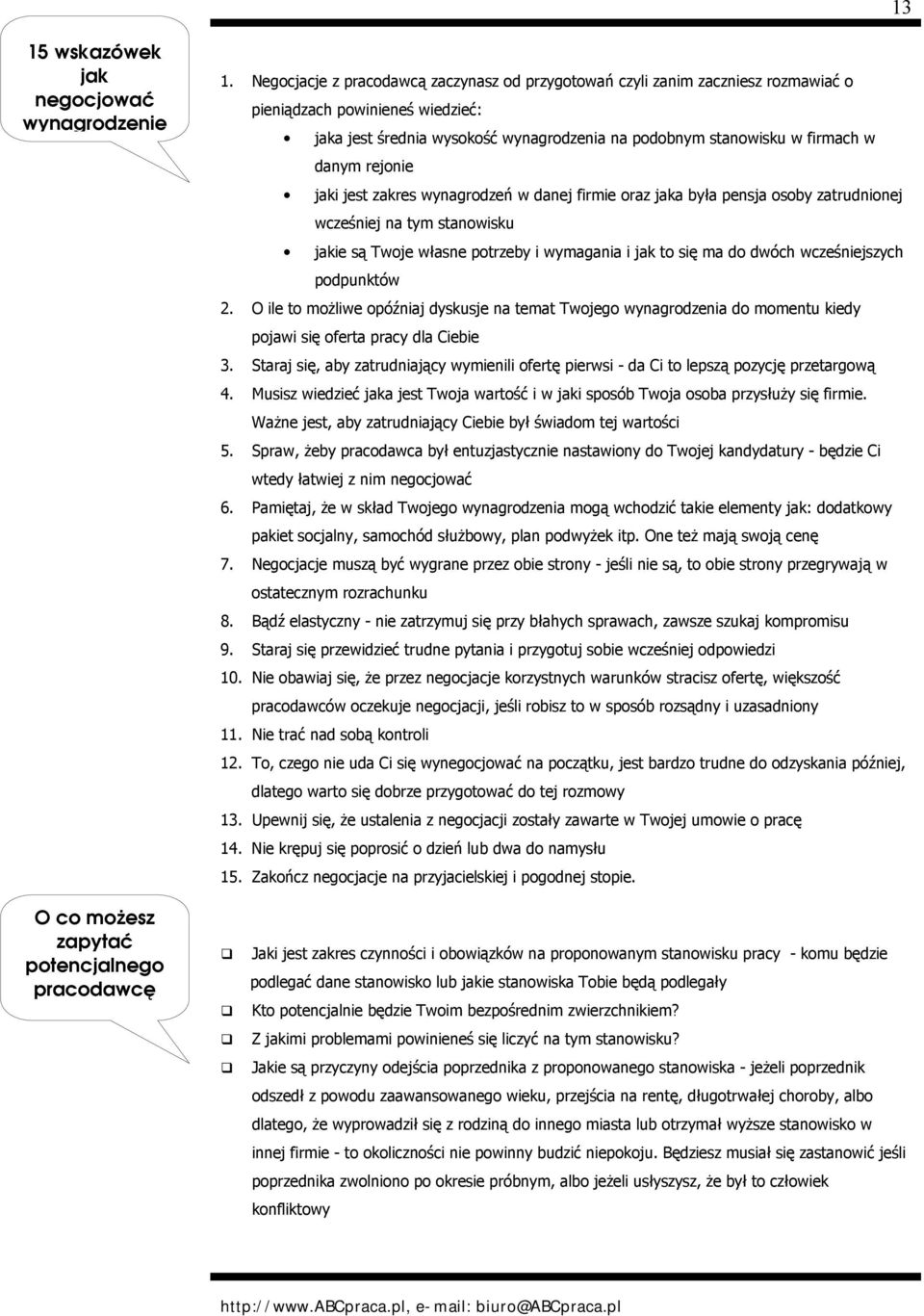 rejonie jaki jest zakres wynagrodzeń w danej firmie oraz jaka była pensja osoby zatrudnionej wcześniej na tym stanowisku jakie są Twoje własne potrzeby i wymagania i jak to się ma do dwóch