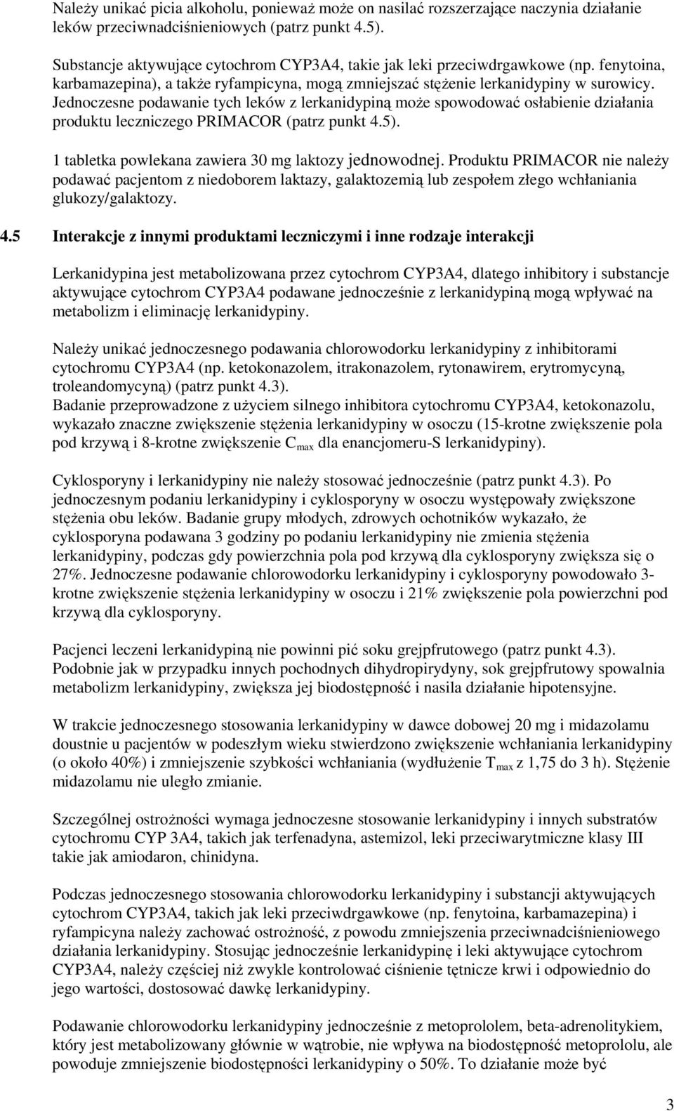 Jednoczesne podawanie tych leków z lerkanidypiną może spowodować osłabienie działania produktu leczniczego PRIMACOR (patrz punkt 4.5). 1 tabletka powlekana zawiera 30 mg laktozy jednowodnej.