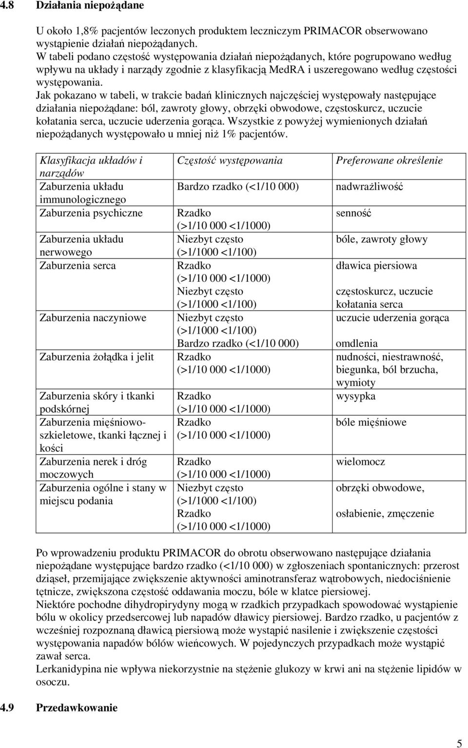 Jak pokazano w tabeli, w trakcie badań klinicznych najczęściej występowały następujące działania niepożądane: ból, zawroty głowy, obrzęki obwodowe, częstoskurcz, uczucie kołatania serca, uczucie