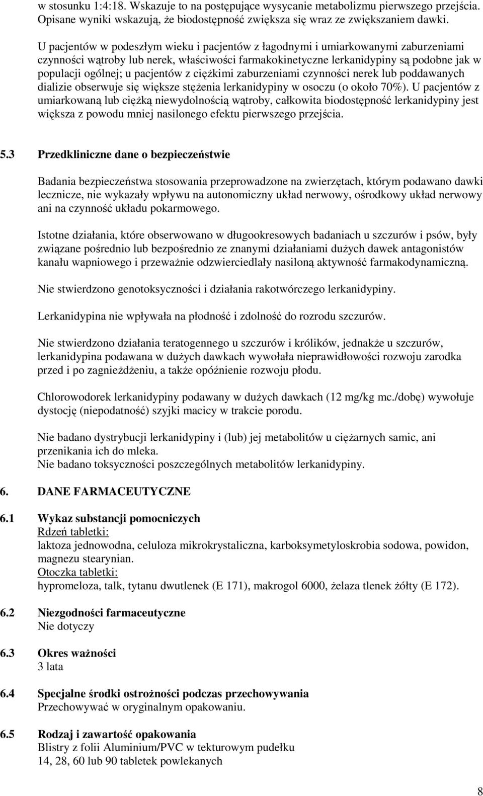 pacjentów z ciężkimi zaburzeniami czynności nerek lub poddawanych dializie obserwuje się większe stężenia lerkanidypiny w osoczu (o około 70%).