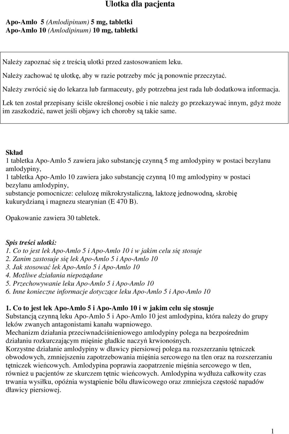 Lek ten został przepisany ściśle określonej osobie i nie naleŝy go przekazywać innym, gdyŝ moŝe im zaszkodzić, nawet jeśli objawy ich choroby są takie same.