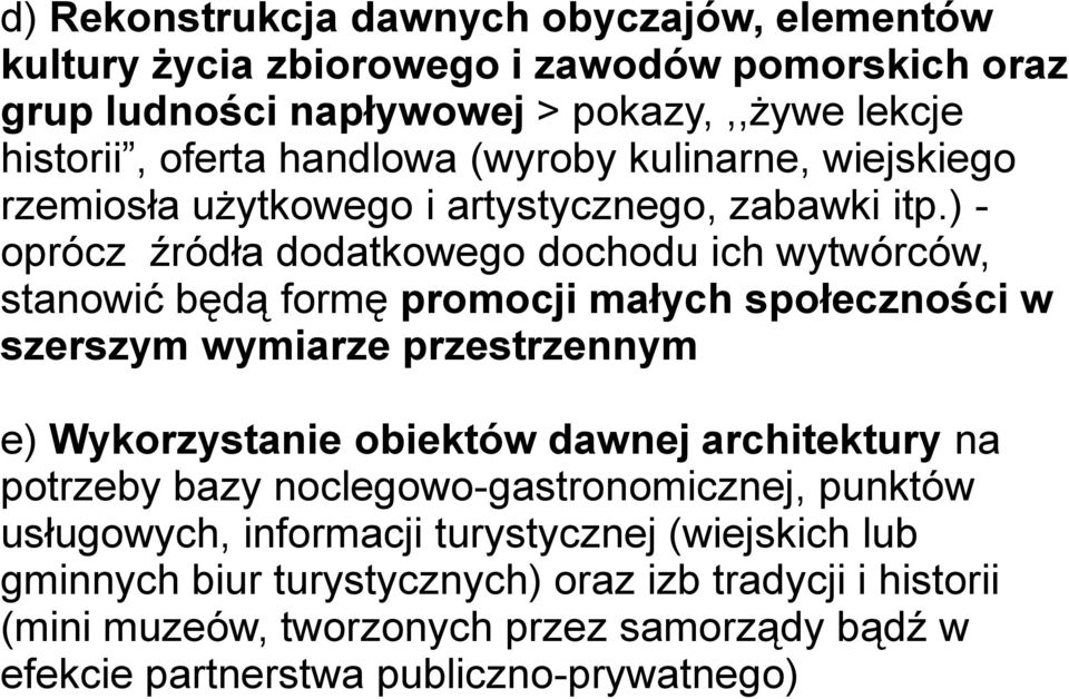 ) - oprócz źródła dodatkowego dochodu ich wytwórców, stanowić będą formę promocji małych społeczności w szerszym wymiarze przestrzennym e) Wykorzystanie obiektów dawnej