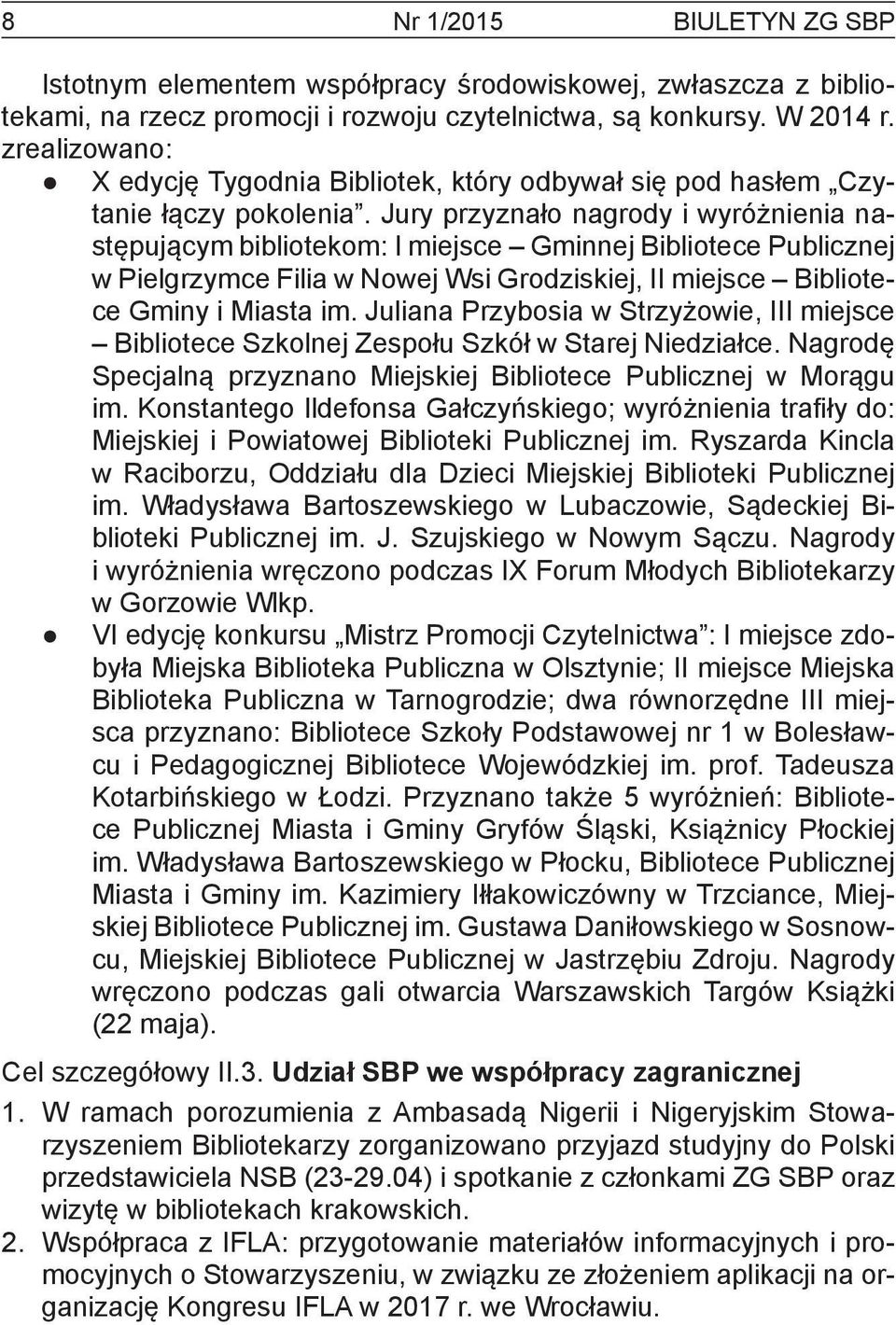 Jury przyznało nagrody i wyróżnienia następującym bibliotekom: I miejsce Gminnej Bibliotece Publicznej w Pielgrzymce Filia w Nowej Wsi Grodziskiej, II miejsce Bibliotece Gminy i Miasta im.