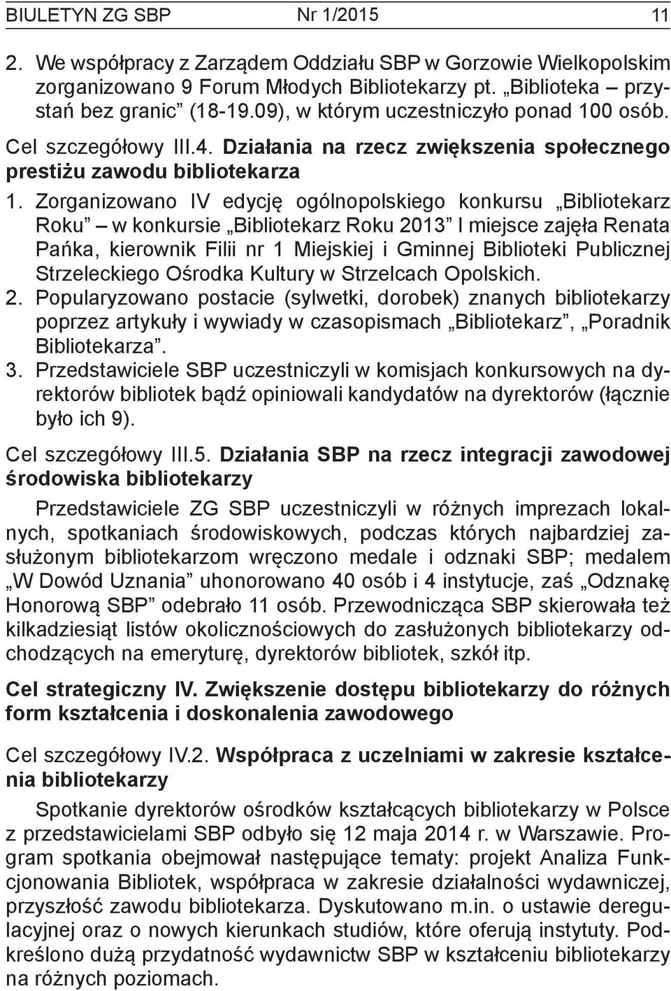 Zorganizowano IV edycję ogólnopolskiego konkursu Bibliotekarz Roku w konkursie Bibliotekarz Roku 2013 I miejsce zajęła Renata Pańka, kierownik Filii nr 1 Miejskiej i Gminnej Biblioteki Publicznej