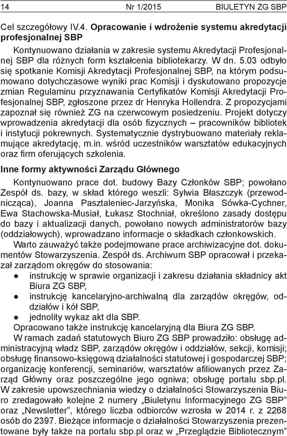 03 odbyło się spotkanie Komisji Akredytacji Profesjonalnej SBP, na którym podsumowano dotychczasowe wyniki prac Komisji i dyskutowano propozycje zmian Regulaminu przyznawania Certyfikatów Komisji