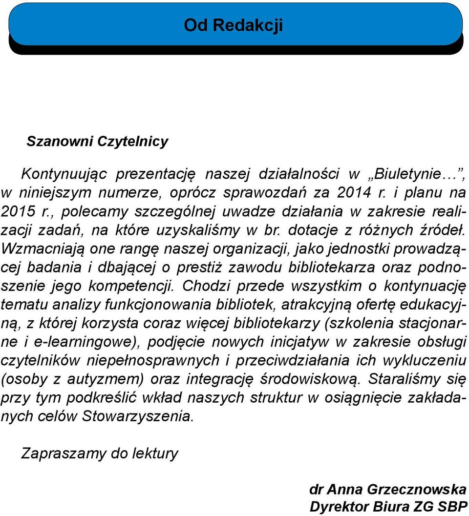 Wzmacniają one rangę naszej organizacji, jako jednostki prowadzącej badania i dbającej o prestiż zawodu bibliotekarza oraz podnoszenie jego kompetencji.