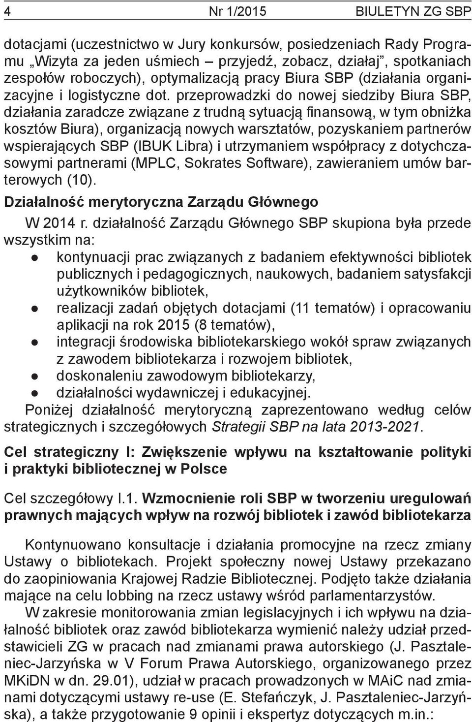 przeprowadzki do nowej siedziby Biura SBP, działania zaradcze związane z trudną sytuacją finansową, w tym obniżka kosztów Biura), organizacją nowych warsztatów, pozyskaniem partnerów wspierających