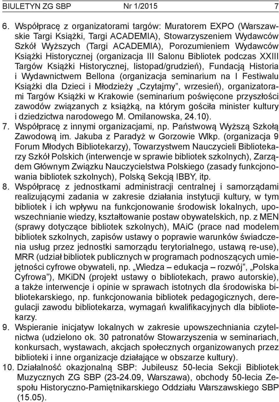 (organizacja III Salonu Bibliotek podczas XXIII Targów Książki Historycznej, listopad/grudzień), Fundacją Historia i Wydawnictwem Bellona (organizacja seminarium na I Festiwalu Książki dla Dzieci i