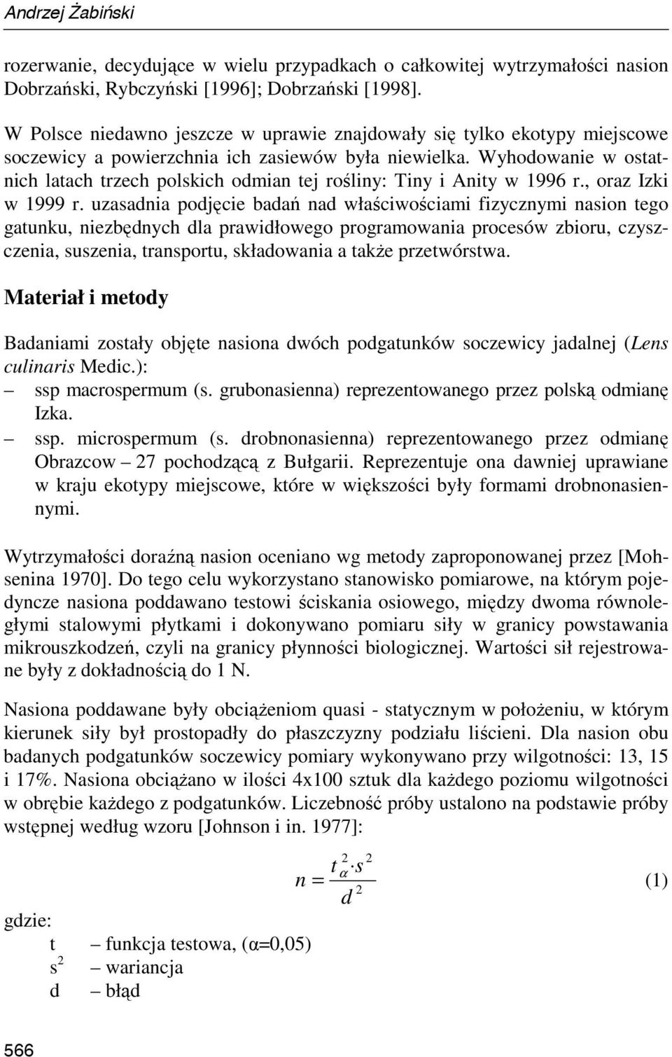 Wyhodowanie w ostatnich latach trzech polskich odmian tej rośliny: Tiny i Anity w 1996 r., oraz Izki w 1999 r.