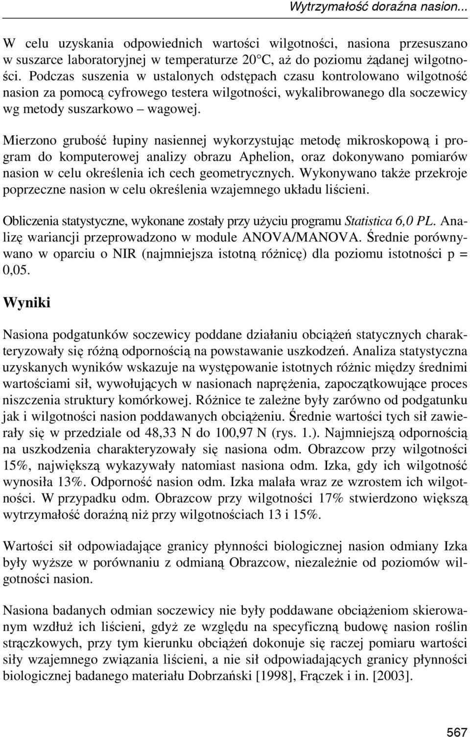 Mierzono grubość łupiny nasiennej wykorzystując metodę mikroskopową i program do komputerowej analizy obrazu Aphelion, oraz dokonywano pomiarów nasion w celu określenia ich cech geometrycznych.