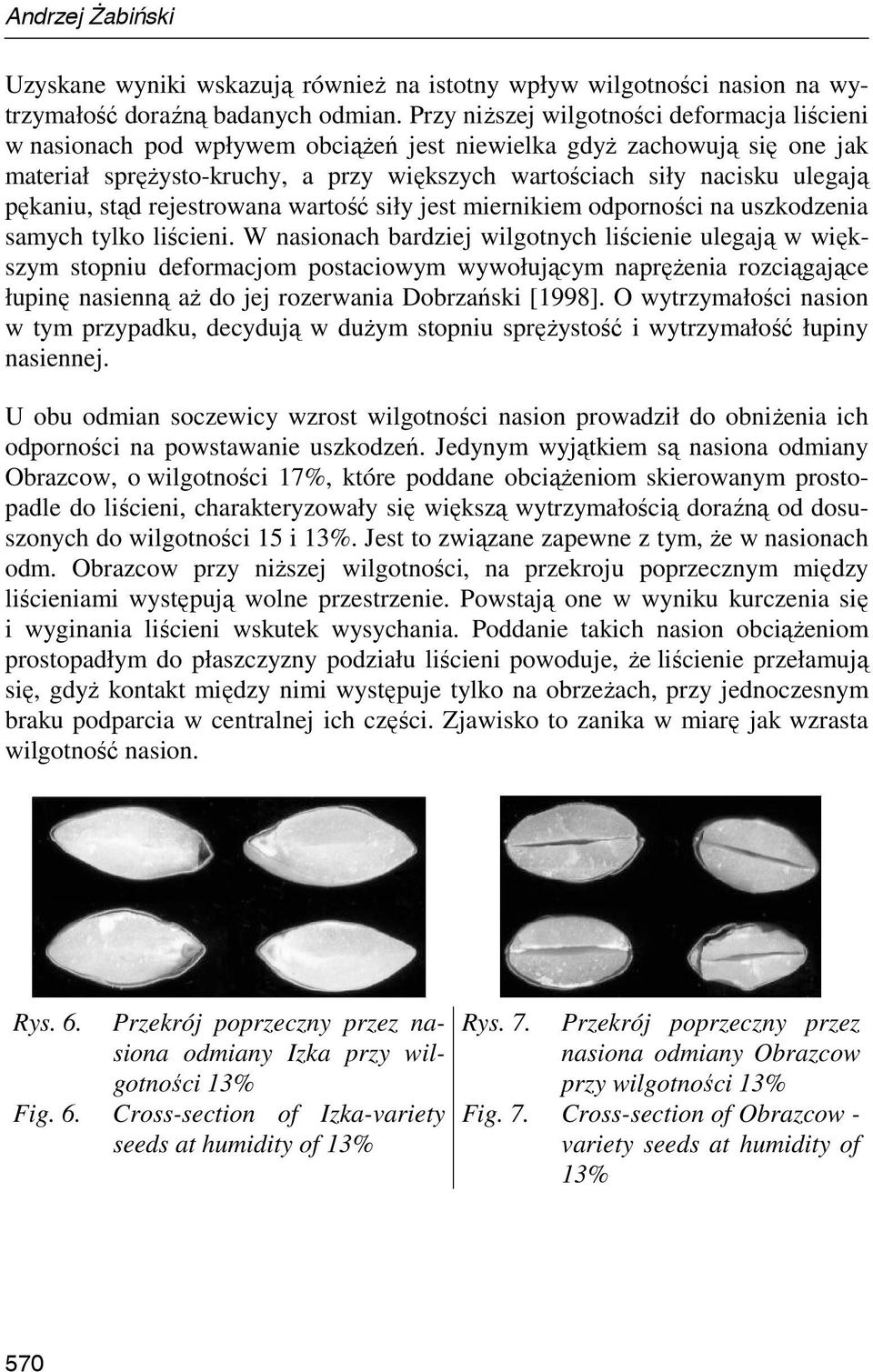 pękaniu, stąd rejestrowana wartość siły jest miernikiem odporności na uszkodzenia samych tylko liścieni.