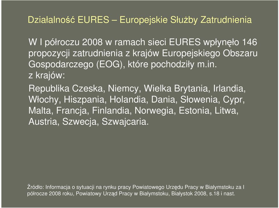 z krajów: Republika Czeska, Niemcy, Wielka Brytania, Irlandia, Włochy, Hiszpania, Holandia, Dania, Słowenia, Cypr, Malta, Francja, Finlandia,