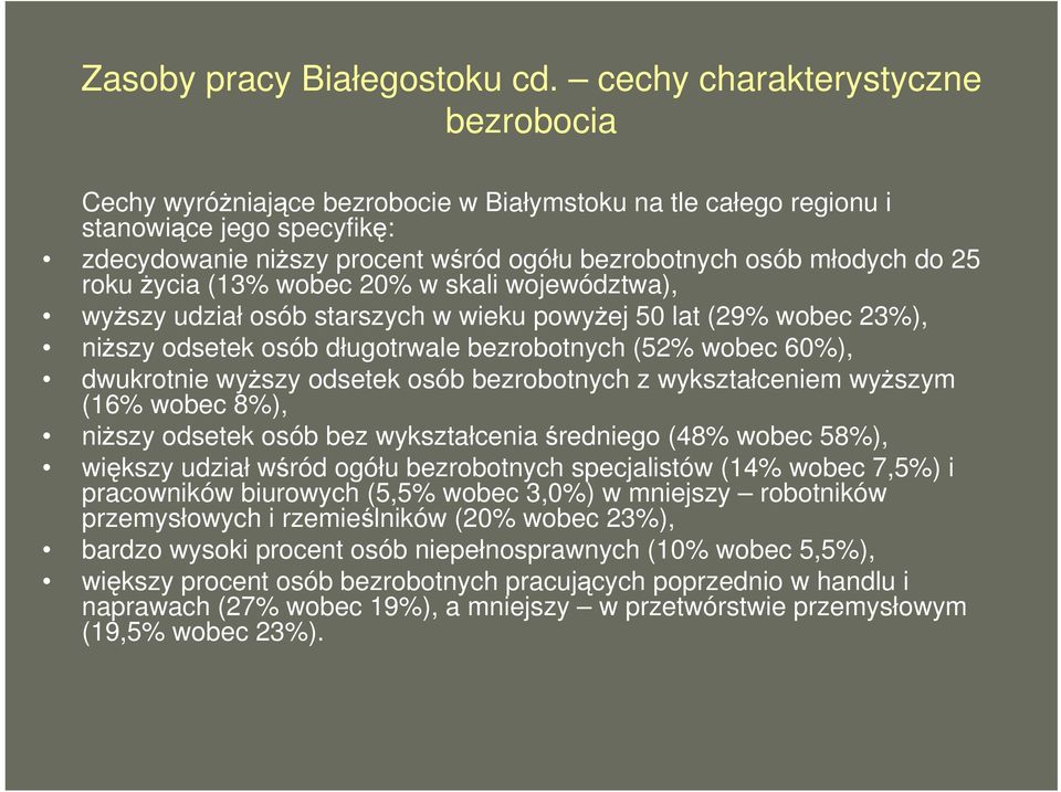 25 roku życia (13% wobec 20% w skali województwa), wyższy udział osób starszych w wieku powyżej 50 lat (29% wobec 23%), niższy odsetek osób długotrwale bezrobotnych (52% wobec 60%), dwukrotnie wyższy