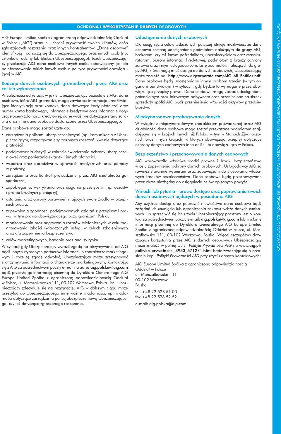 Jeżeli Ubezpieczający przekazuje AIG dane osobowe innych osób, zobowiązany jest do poinformowania takich innych osób o polityce prywatności obowiązującej w AIG.