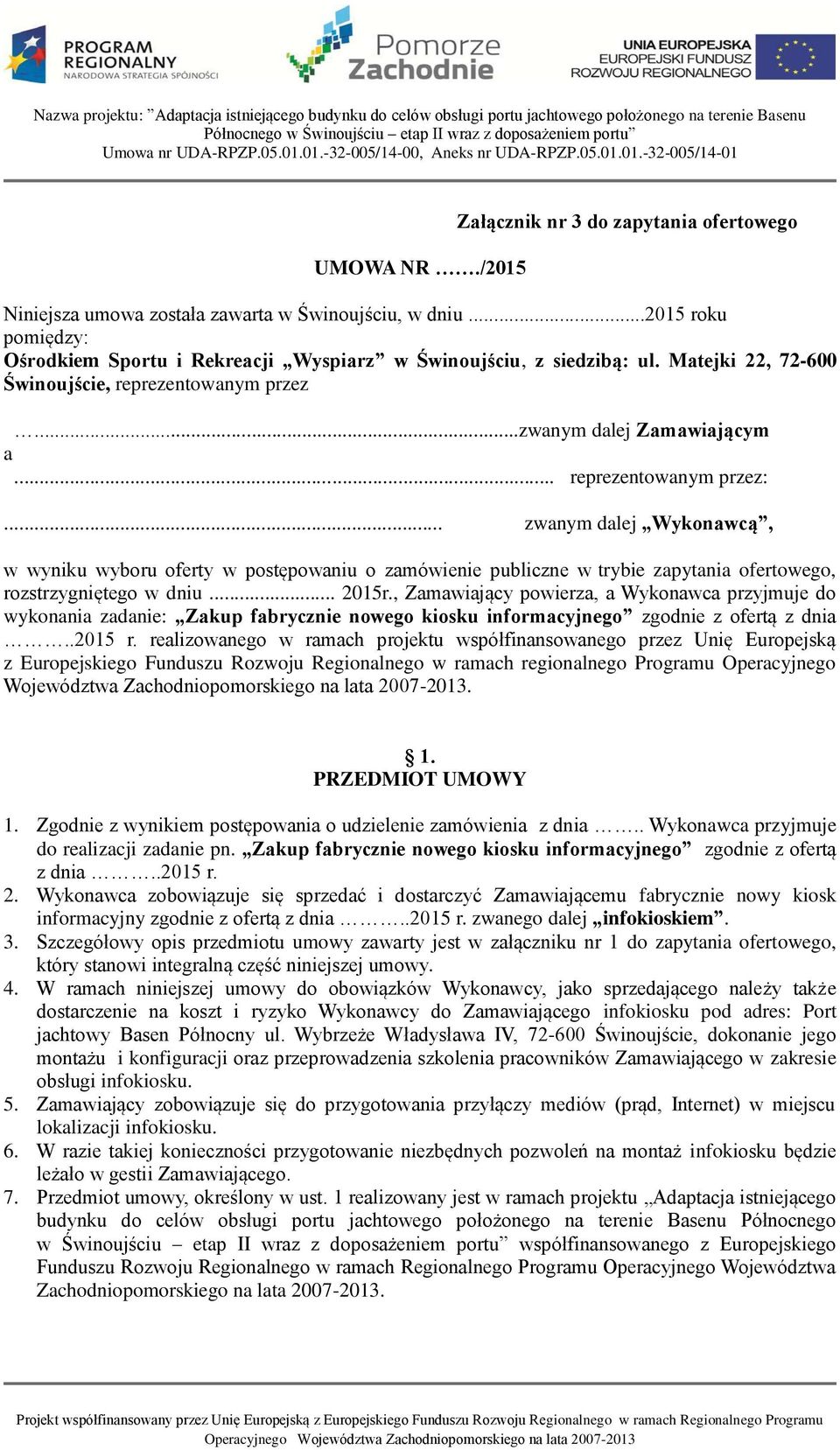 .. zwanym dalej Wykonawcą, w wyniku wyboru oferty w postępowaniu o zamówienie publiczne w trybie zapytania ofertowego, rozstrzygniętego w dniu... 2015r.