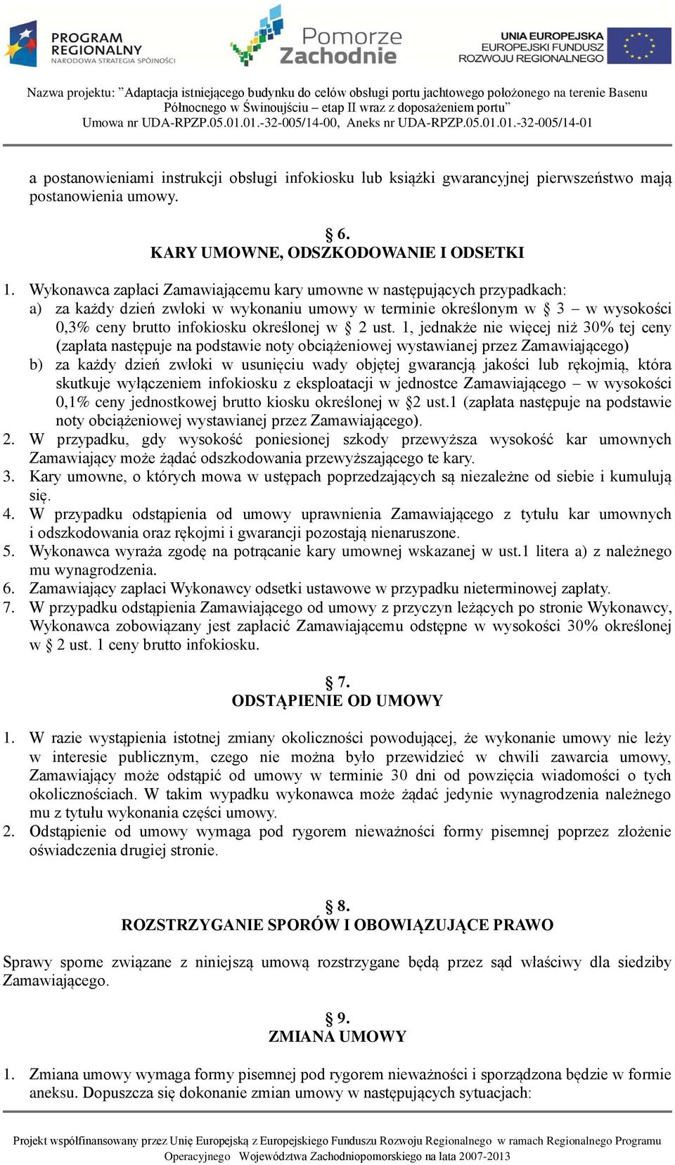 ust. 1, jednakże nie więcej niż 30% tej ceny (zapłata następuje na podstawie noty obciążeniowej wystawianej przez Zamawiającego) b) za każdy dzień zwłoki w usunięciu wady objętej gwarancją jakości