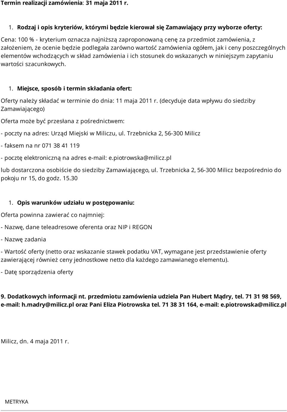 będzie podlegała zarówno wartość zamówienia ogółem, jak i ceny poszczególnych elementów wchodzących w skład zamówienia i ich stosunek do wskazanych w niniejszym zapytaniu wartości szacunkowych. 1.