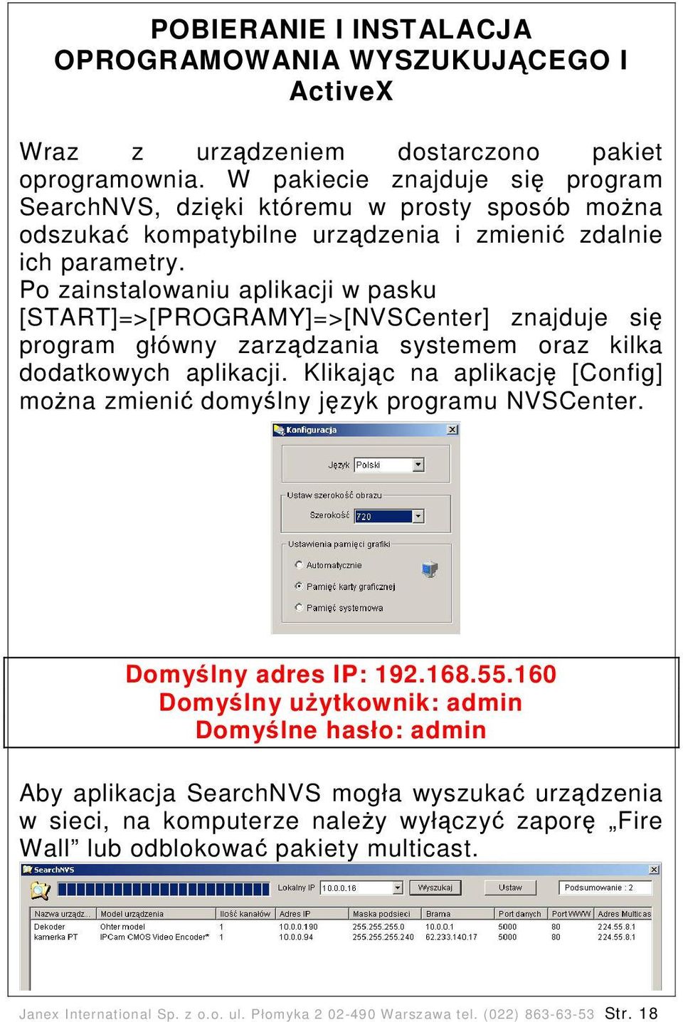 Po zainstalowaniu aplikacji w pasku [START]=>[PROGRAMY]=>[NVSCenter] znajduje się program główny zarządzania systemem oraz kilka dodatkowych aplikacji.