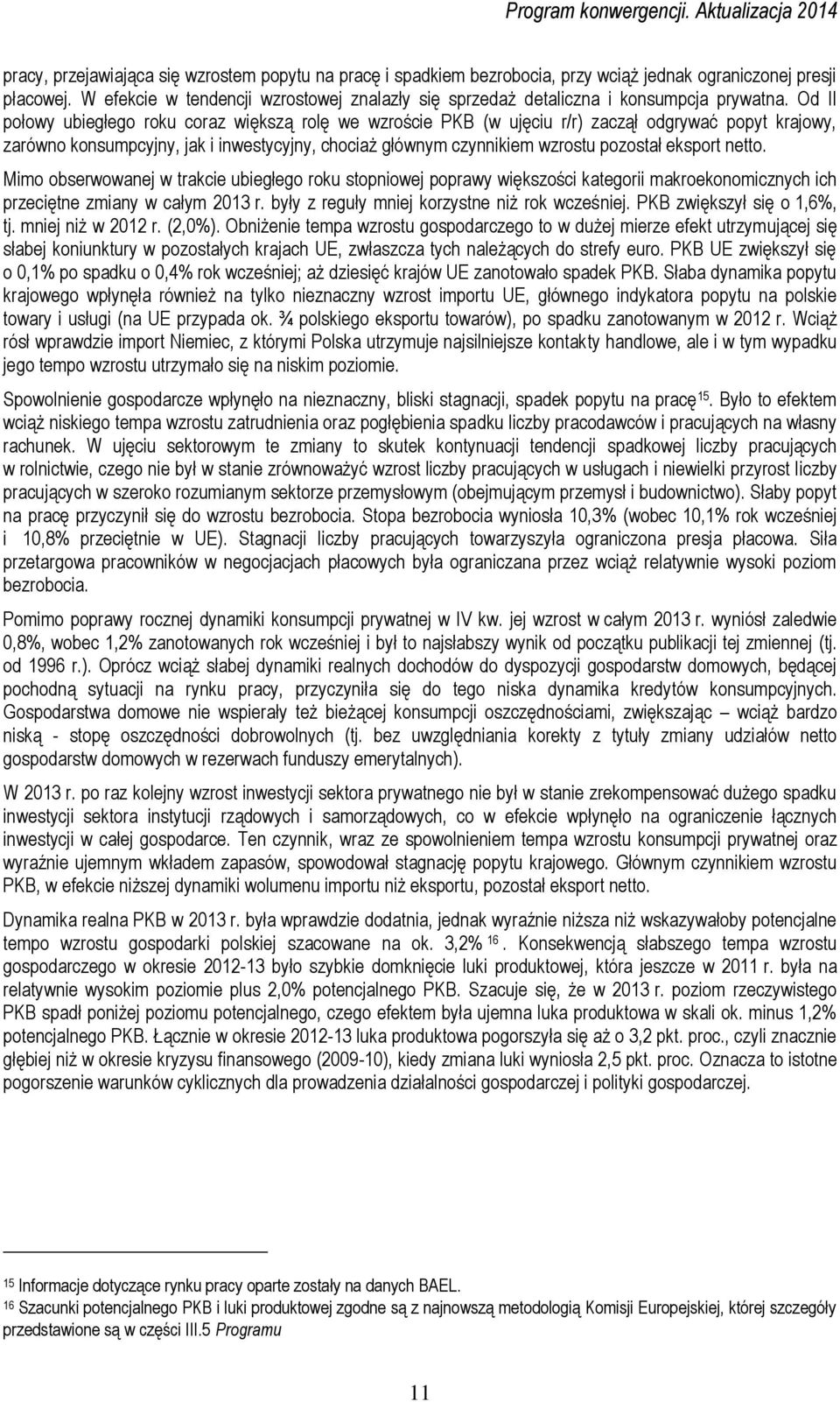 Od II połowy ubiegłego roku coraz większą rolę we wzroście PKB (w ujęciu r/r) zaczął odgrywać popyt krajowy, zarówno konsumpcyjny, jak i inwestycyjny, chociaż głównym czynnikiem wzrostu pozostał