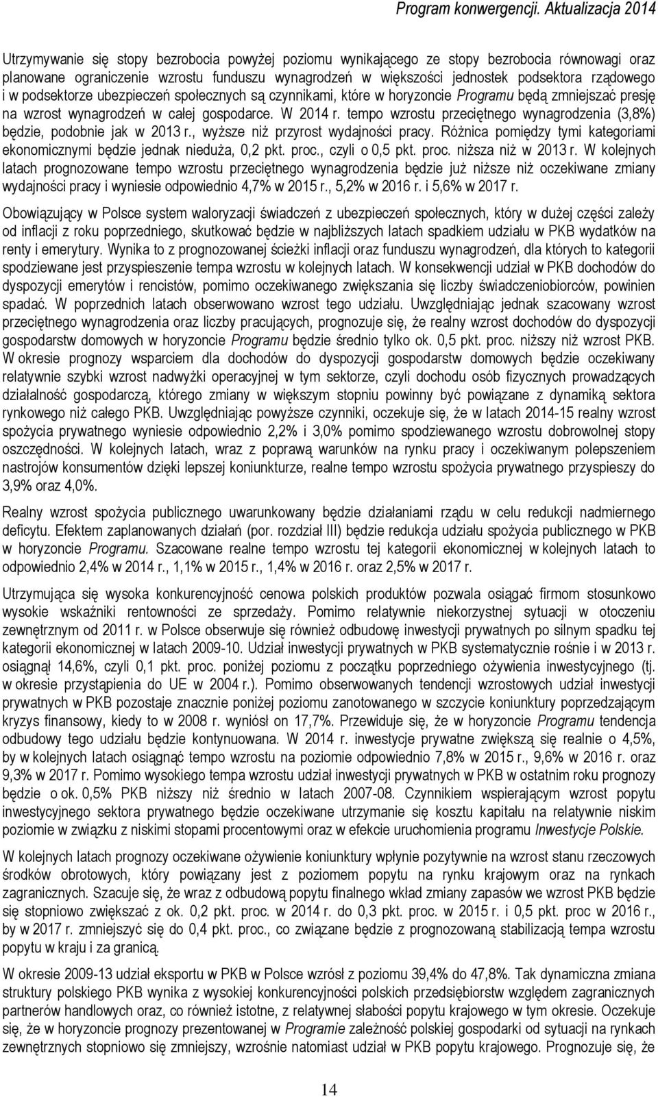 tempo wzrostu przeciętnego wynagrodzenia (3,8%) będzie, podobnie jak w 2013 r., wyższe niż przyrost wydajności pracy. Różnica pomiędzy tymi kategoriami ekonomicznymi będzie jednak nieduża, 0,2 pkt.