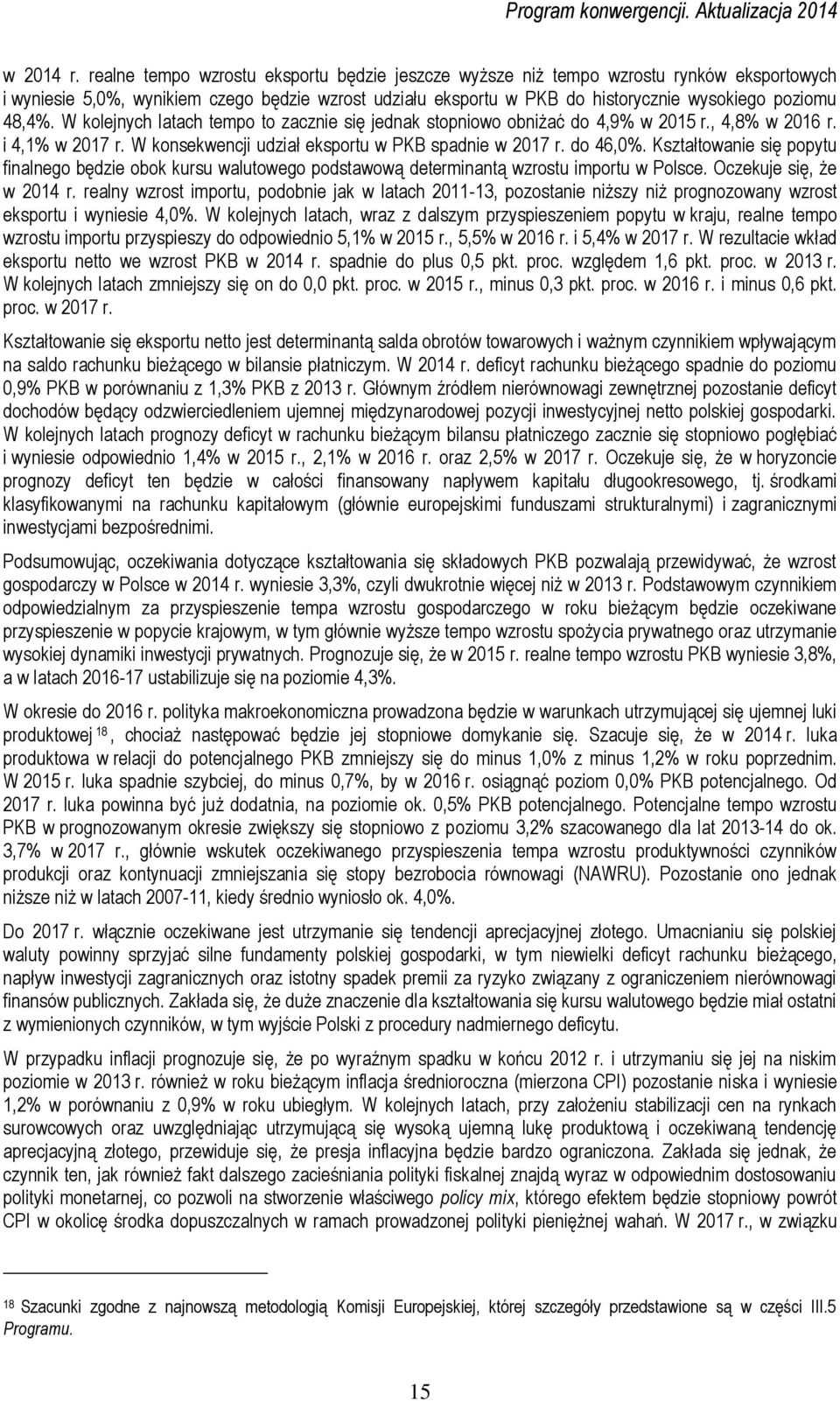 W kolejnych latach tempo to zacznie się jednak stopniowo obniżać do 4,9% w 2015 r., 4,8% w 2016 r. i 4,1% w 2017 r. W konsekwencji udział eksportu w PKB spadnie w 2017 r. do 46,0%.