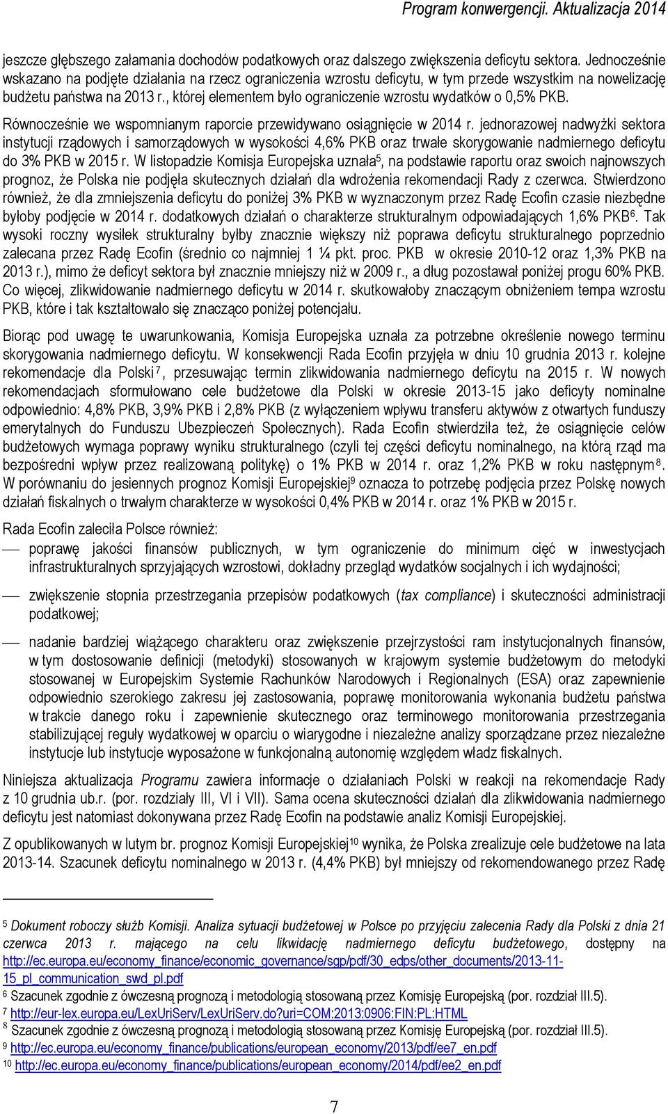 , której elementem było ograniczenie wzrostu wydatków o 0,5% PKB. Równocześnie we wspomnianym raporcie przewidywano osiągnięcie w 2014 r.