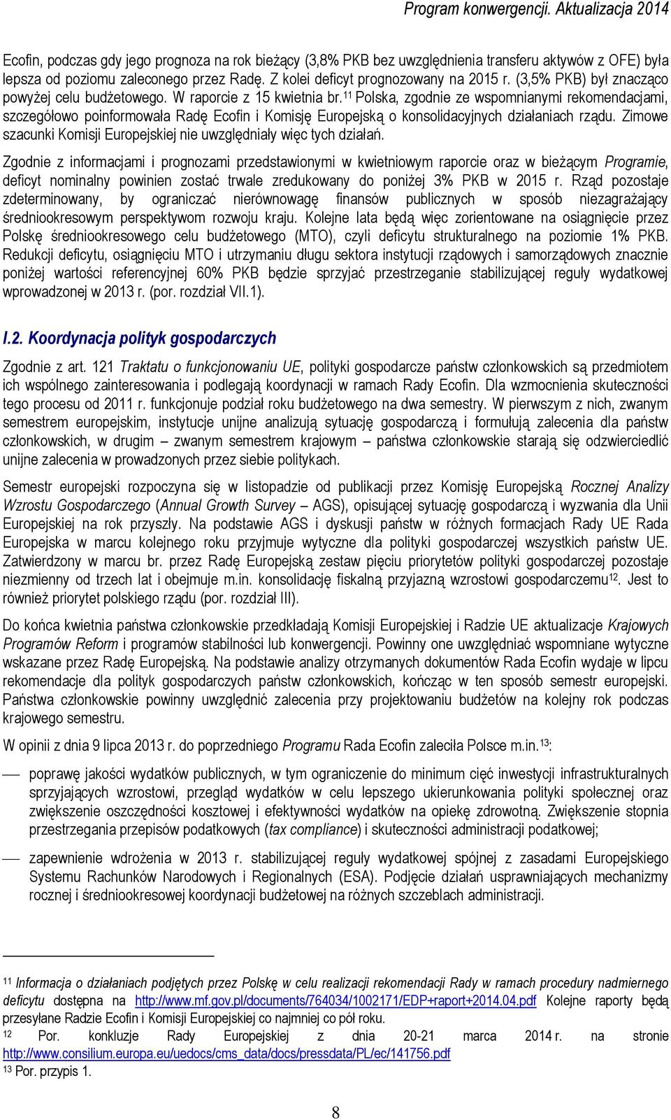 11 Polska, zgodnie ze wspomnianymi rekomendacjami, szczegółowo poinformowała Radę Ecofin i Komisję Europejską o konsolidacyjnych działaniach rządu.