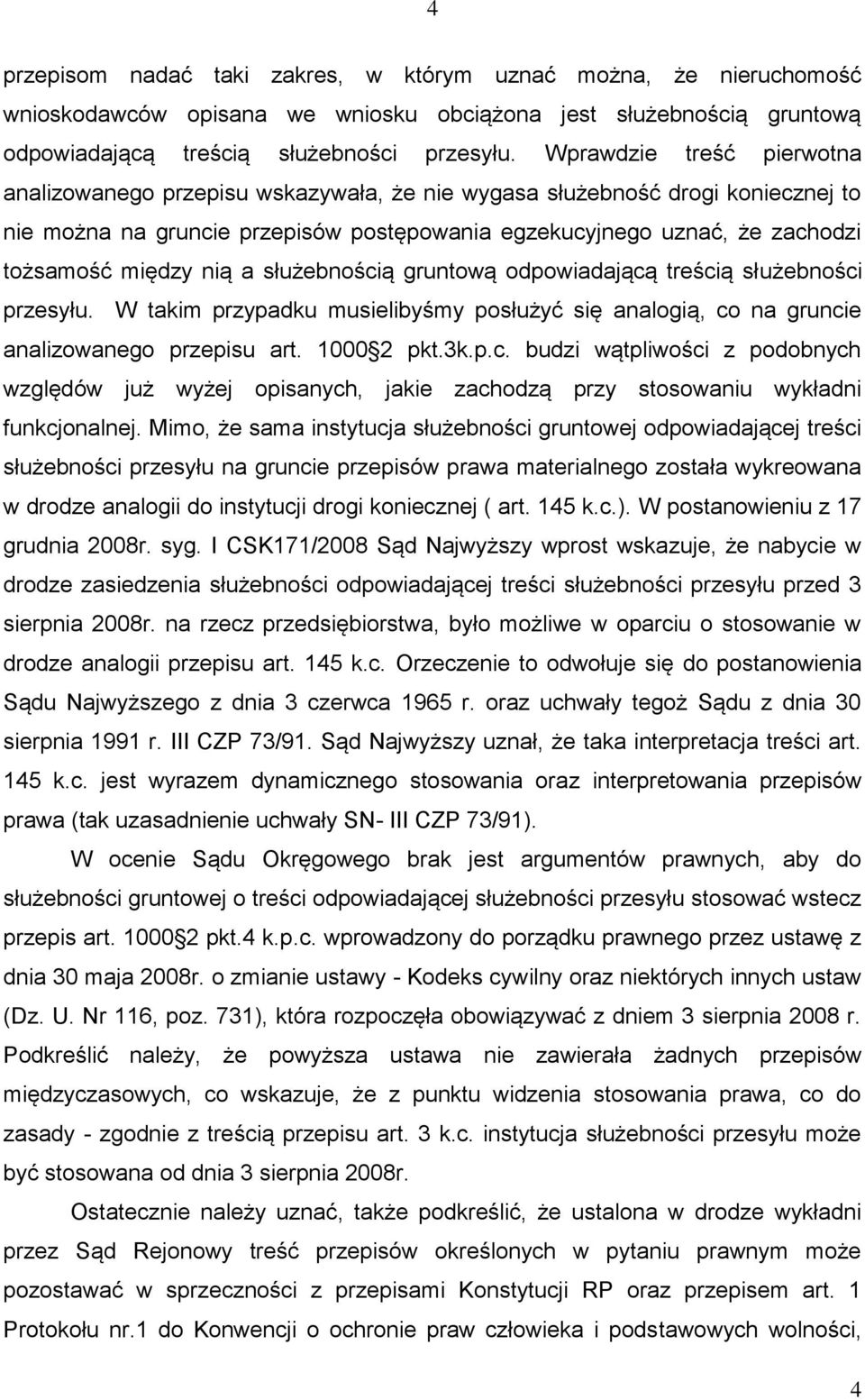 nią a służebnością gruntową odpowiadającą treścią służebności przesyłu. W takim przypadku musielibyśmy posłużyć się analogią, co na gruncie analizowanego przepisu art. 1000 2 pkt.3k.p.c. budzi wątpliwości z podobnych względów już wyżej opisanych, jakie zachodzą przy stosowaniu wykładni funkcjonalnej.