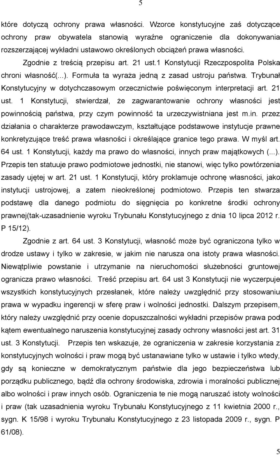 Zgodnie z treścią przepisu art. 21 ust.1 Konstytucji Rzeczpospolita Polska chroni własność(...). Formuła ta wyraża jedną z zasad ustroju państwa.