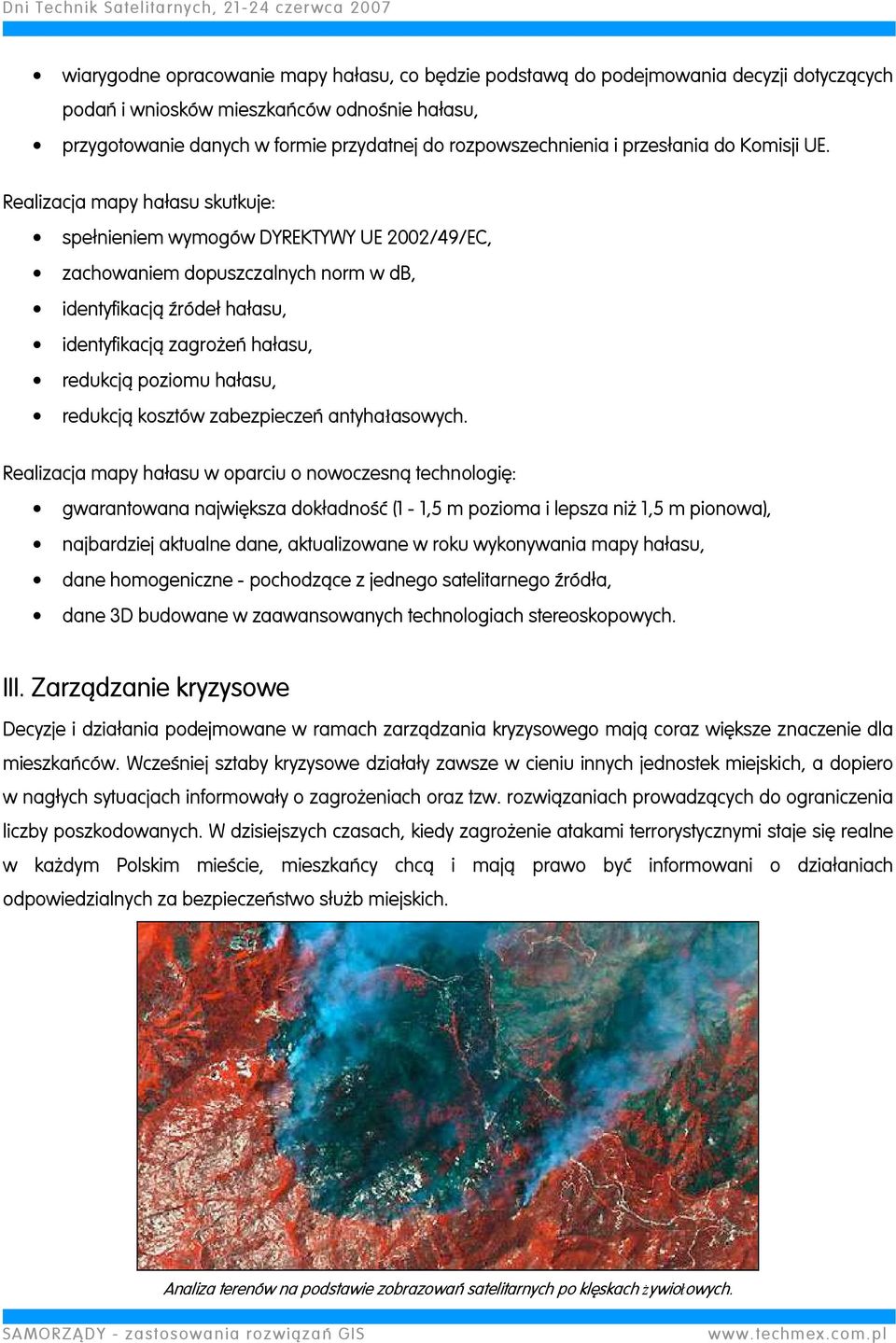 Realizacja mapy hałasu skutkuje: spełnieniem wymogów DYREKTYWY UE 2002/49/EC, zachowaniem dopuszczalnych norm w db, identyfikacją źródeł hałasu, identyfikacją zagrożeń hałasu, redukcją poziomu