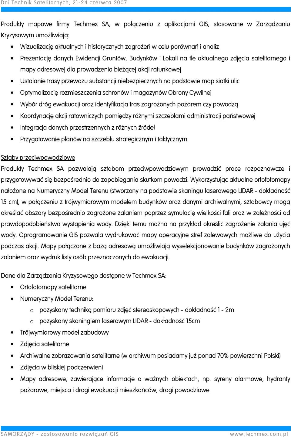 podstawie map siatki ulic Optymalizację rozmieszczenia schronów i magazynów Obrony Cywilnej Wybór dróg ewakuacji oraz identyfikacja tras zagrożonych pożarem czy powodzą Koordynację akcji ratowniczych