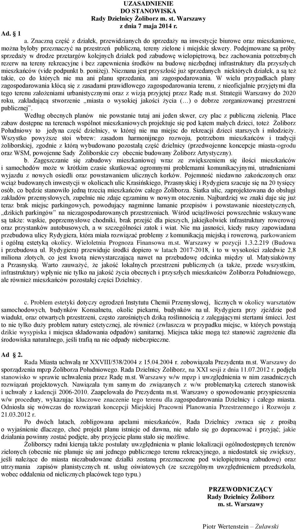 Podejmowane są próby sprzedaży w drodze przetargów kolejnych działek pod zabudowę wielopiętrową, bez zachowania potrzebnych rezerw na tereny rekreacyjne i bez zapewnienia środków na budowę niezbędnej