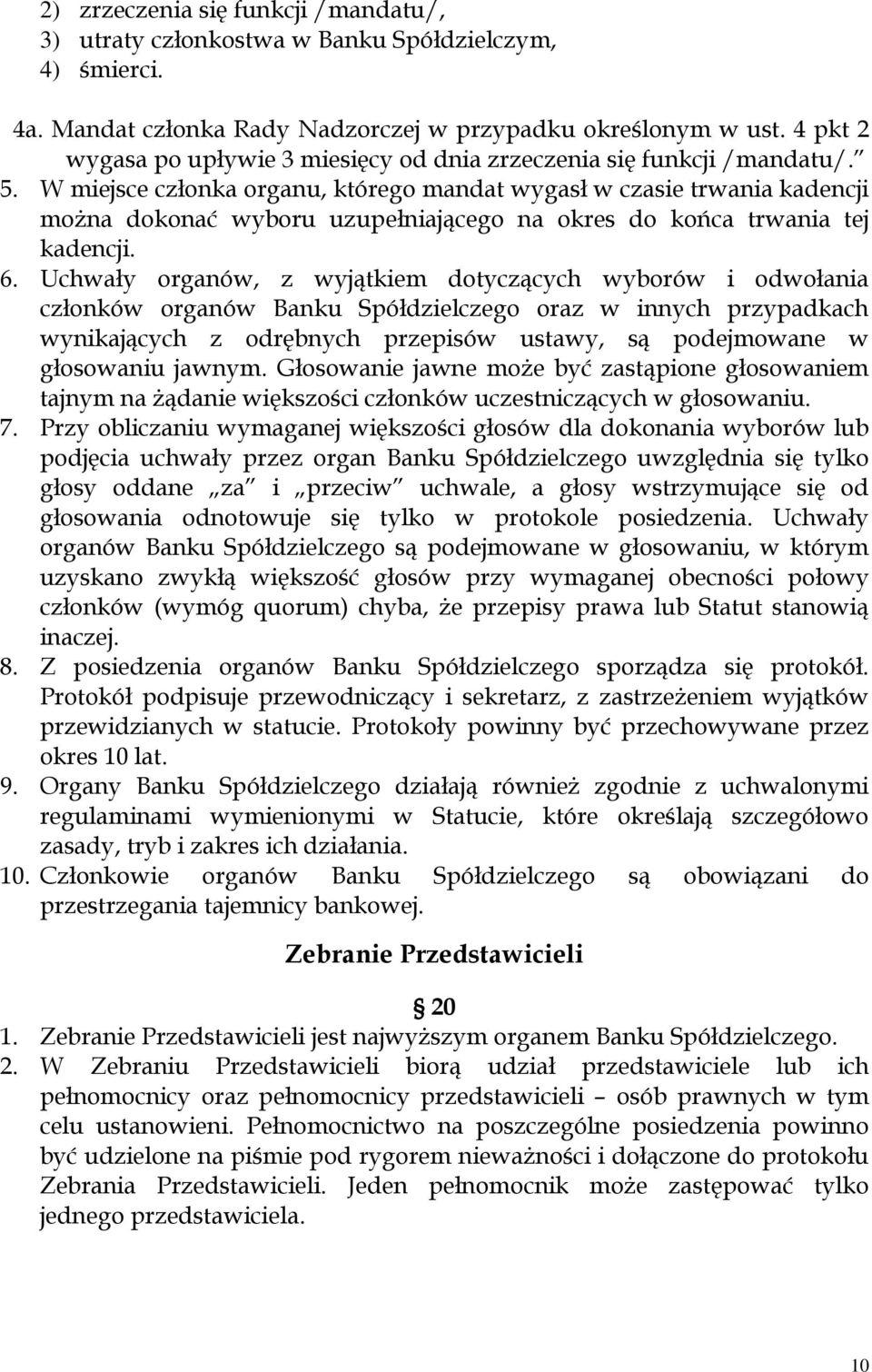 W miejsce członka organu, którego mandat wygasł w czasie trwania kadencji można dokonać wyboru uzupełniającego na okres do końca trwania tej kadencji. 6.