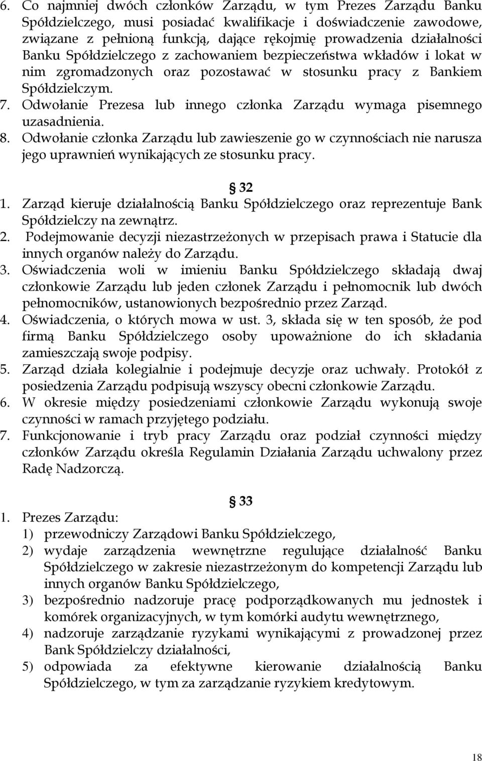 Odwołanie Prezesa lub innego członka Zarządu wymaga pisemnego uzasadnienia. 8. Odwołanie członka Zarządu lub zawieszenie go w czynnościach nie narusza jego uprawnień wynikających ze stosunku pracy.