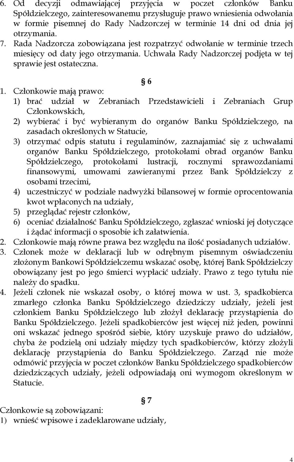 Członkowie mają prawo: 1) brać udział w Zebraniach Przedstawicieli i Zebraniach Grup Członkowskich, 2) wybierać i być wybieranym do organów Banku Spółdzielczego, na zasadach określonych w Statucie,