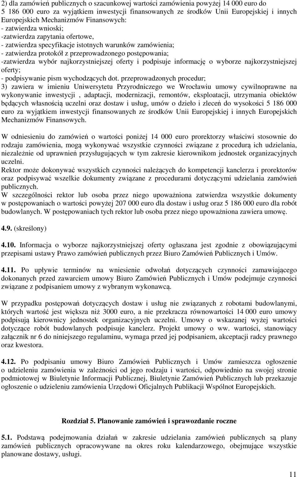 -zatwierdza wybór najkorzystniejszej oferty i podpisuje informację o wyborze najkorzystniejszej oferty; - podpisywanie pism wychodzących dot.