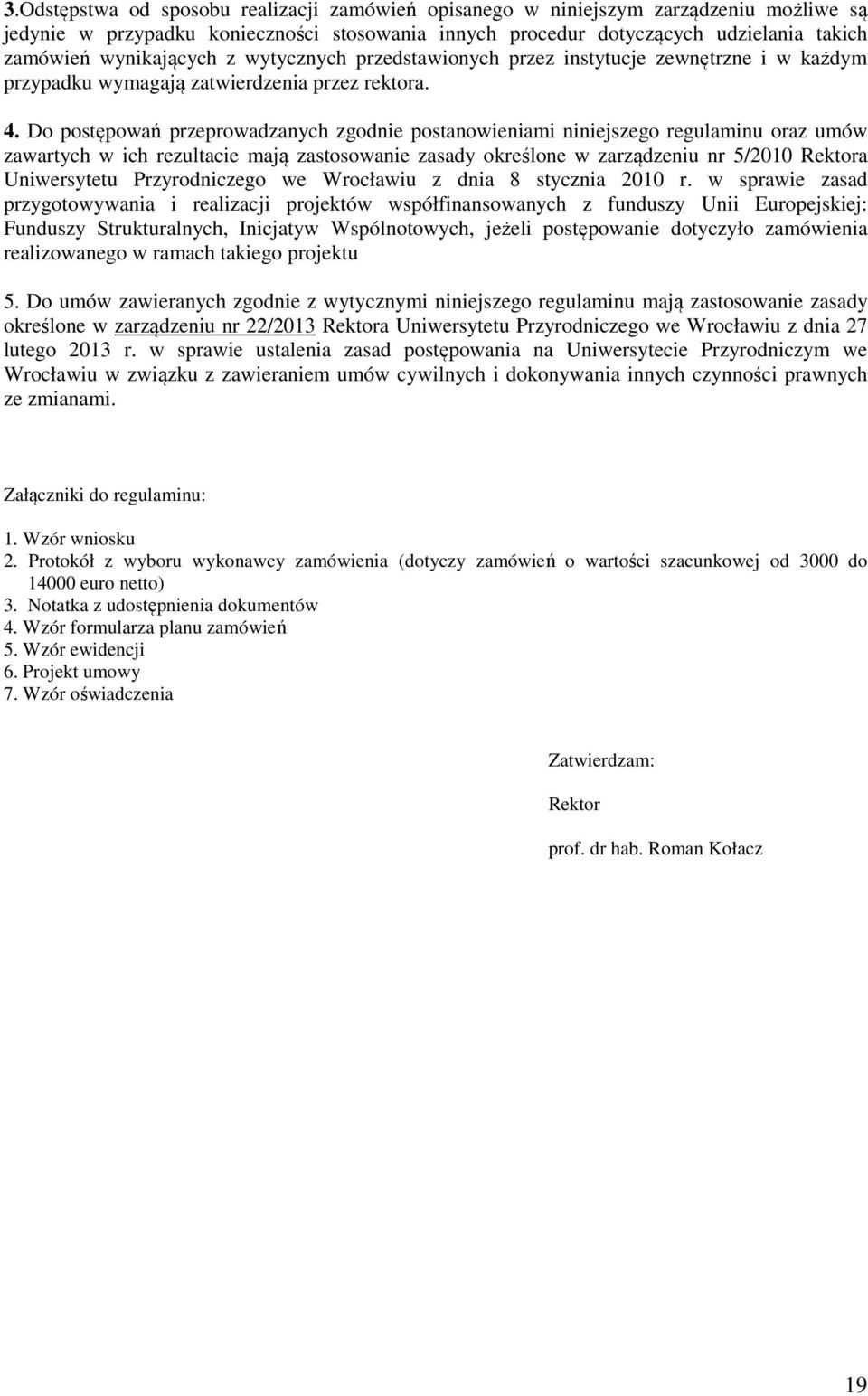 Do postępowań przeprowadzanych zgodnie postanowieniami niniejszego regulaminu oraz umów zawartych w ich rezultacie mają zastosowanie zasady określone w zarządzeniu nr 5/2010 Rektora Uniwersytetu