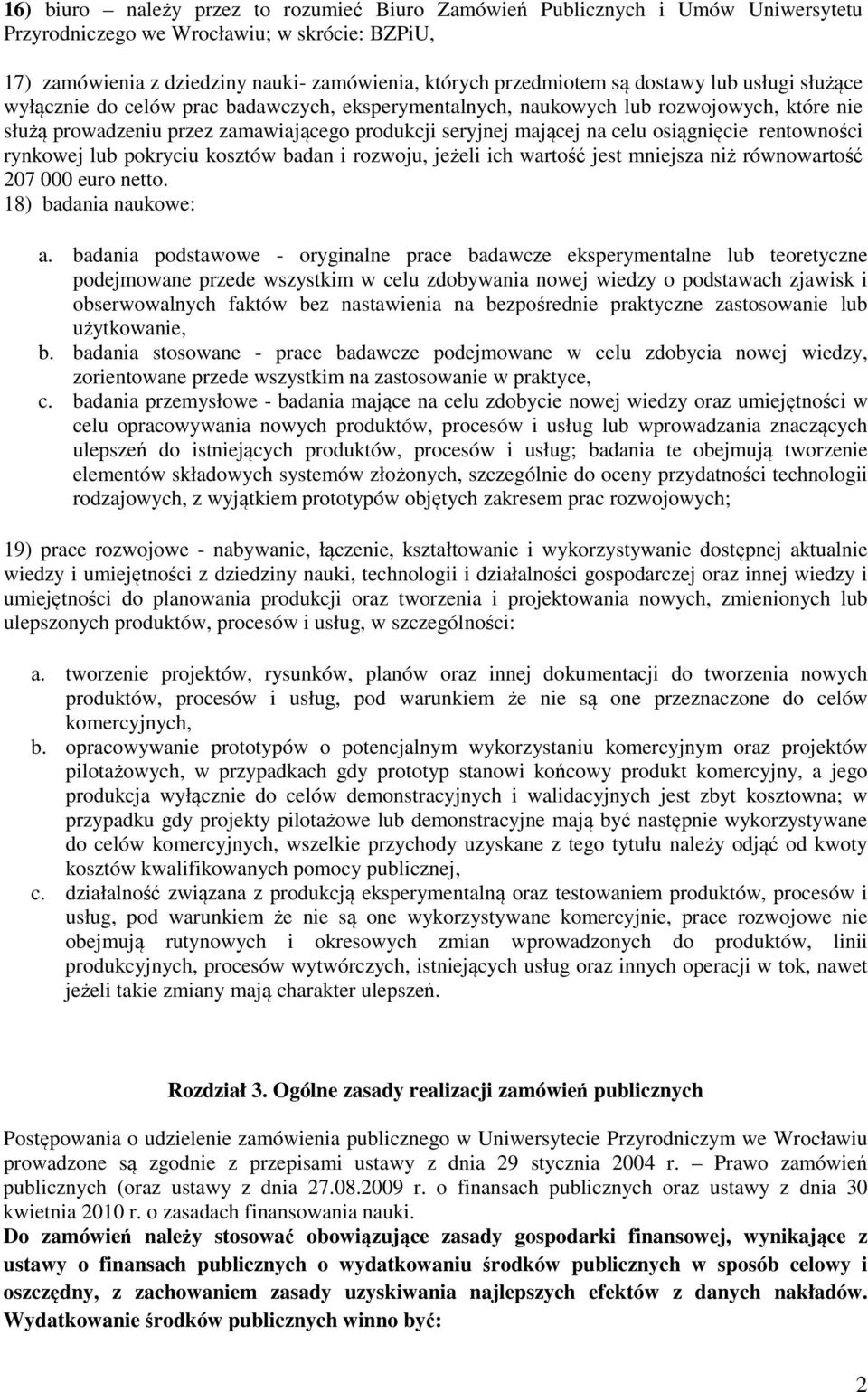 osiągnięcie rentowności rynkowej lub pokryciu kosztów badan i rozwoju, jeżeli ich wartość jest mniejsza niż równowartość 207 000 euro netto. 18) badania naukowe: a.