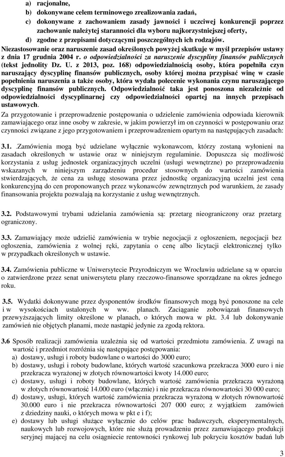 Niezastosowanie oraz naruszenie zasad określonych powyżej skutkuje w myśl przepisów ustawy z dnia 17 grudnia 2004 r.