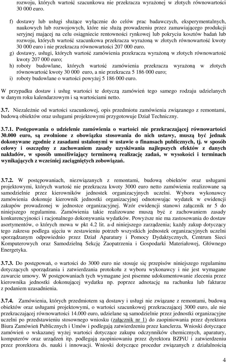 osiągniecie rentowności rynkowej lub pokryciu kosztów badań lub rozwoju, których wartość szacunkowa przekracza wyrażoną w złotych równowartość kwoty 30 000 euro i nie przekracza równowartości 207 000