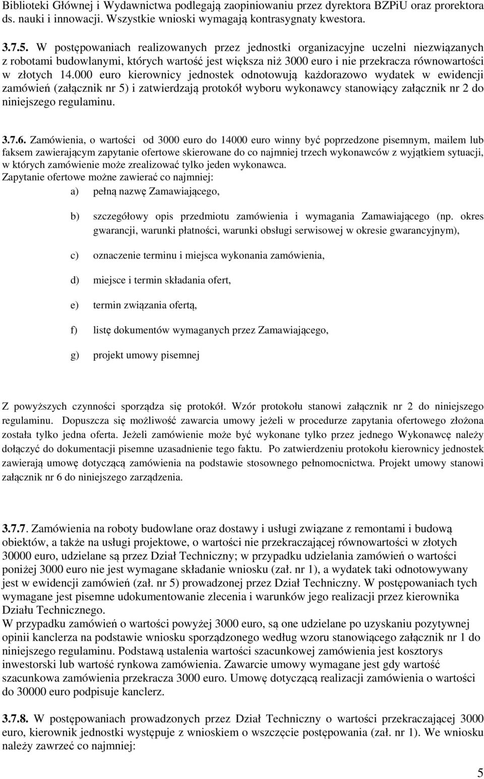 000 euro kierownicy jednostek odnotowują każdorazowo wydatek w ewidencji zamówień (załącznik nr 5) i zatwierdzają protokół wyboru wykonawcy stanowiący załącznik nr 2 do niniejszego regulaminu. 3.7.6.