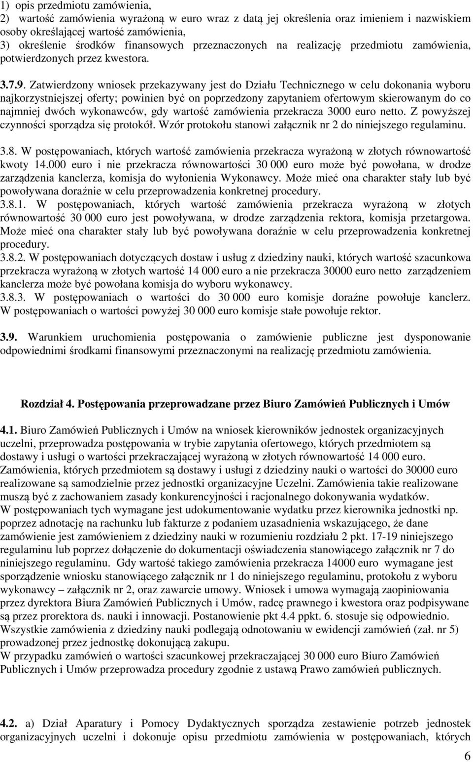 Zatwierdzony wniosek przekazywany jest do Działu Technicznego w celu dokonania wyboru najkorzystniejszej oferty; powinien być on poprzedzony zapytaniem ofertowym skierowanym do co najmniej dwóch