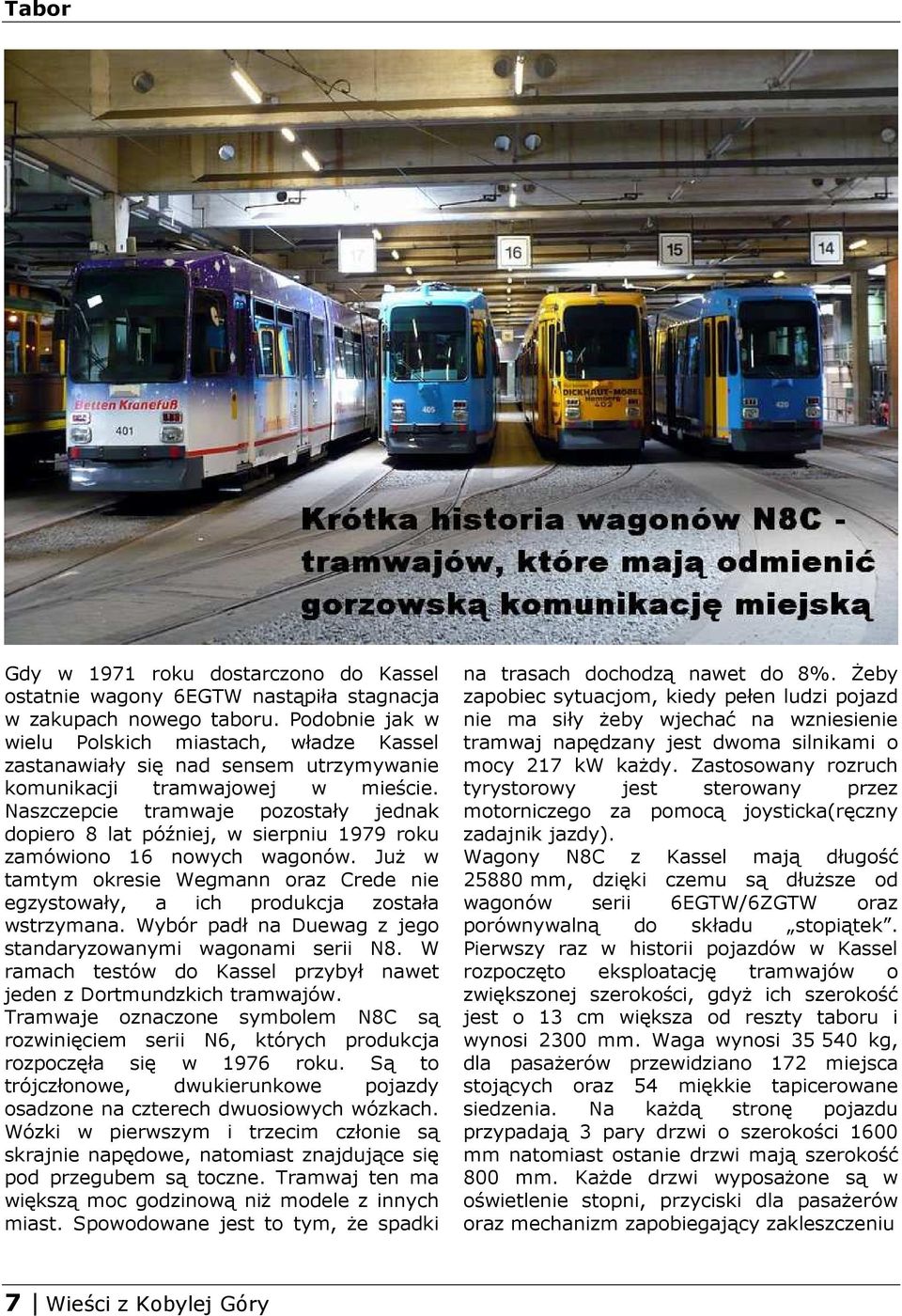 Naszczepcie tramwaje pozostały jednak dopiero 8 lat później, w sierpniu 1979 roku zamówiono 16 nowych wagonów.