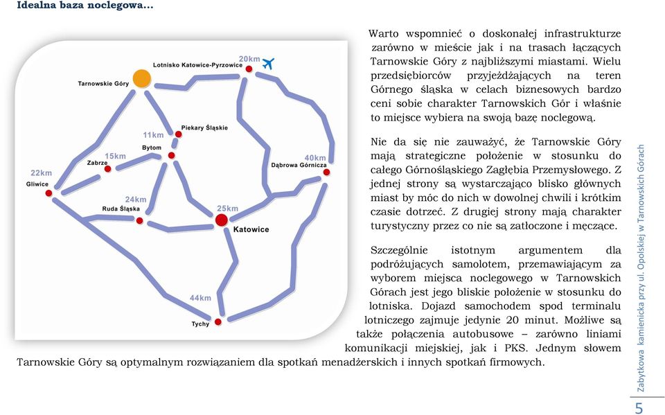 Nie da się nie zauważyć, że Tarnowskie Góry mają strategiczne położenie w stosunku do całego Górnośląskiego Zagłębia Przemysłowego.