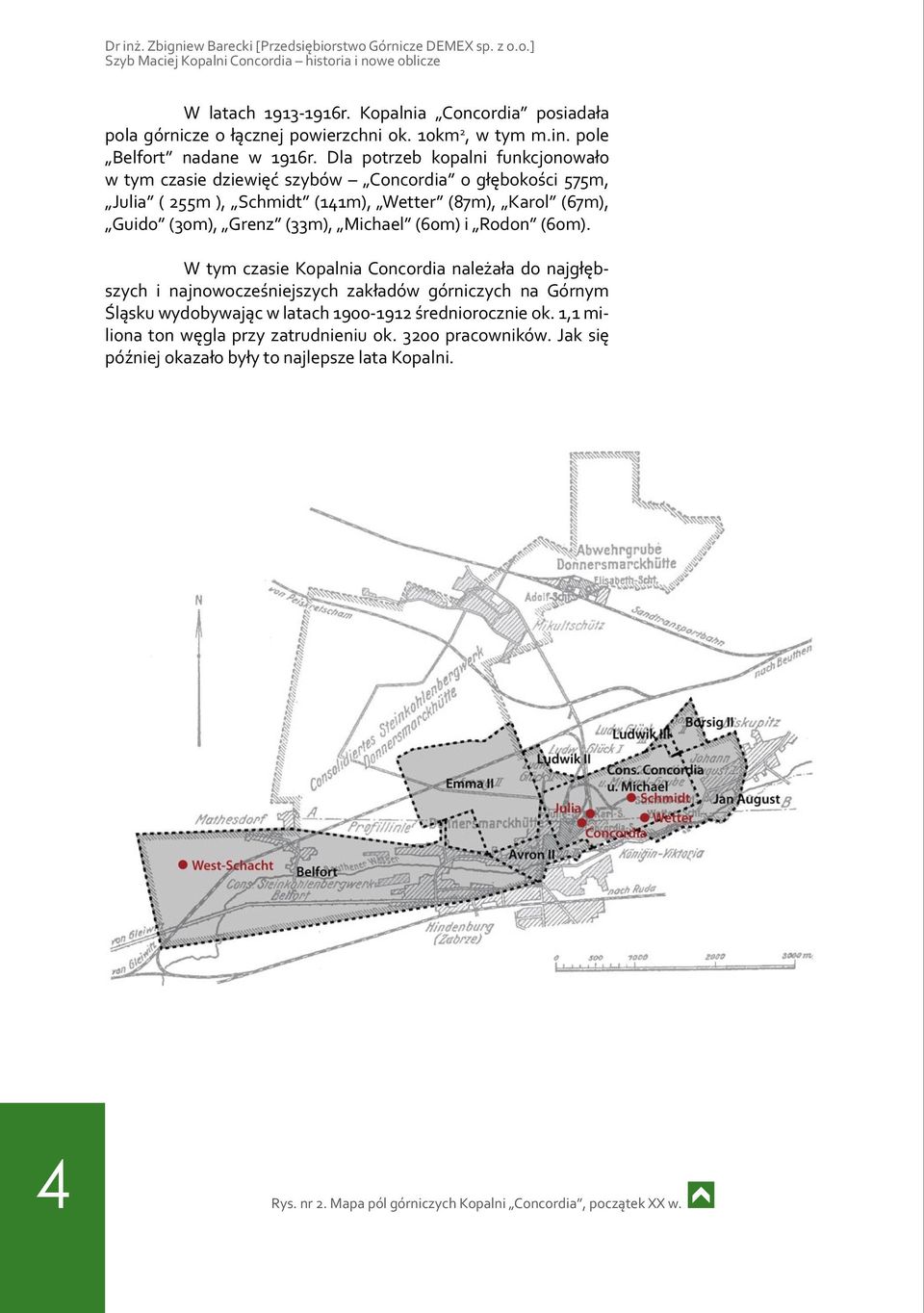 Dla potrzeb kopalni funkcjonowało w tym czasie dziewięć szybów Concordia o głębokości 575m, Julia ( 255m ), Schmidt (141m), Wetter (87m), Karol (67m), Guido (30m), Grenz (33m), Michael (60m) i Rodon