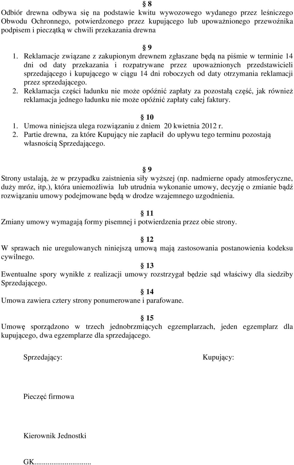 Reklamacje związane z zakupionym drewnem zgłaszane będą na piśmie w terminie 14 dni od daty przekazania i rozpatrywane przez upoważnionych przedstawicieli sprzedającego i kupującego w ciągu 14 dni