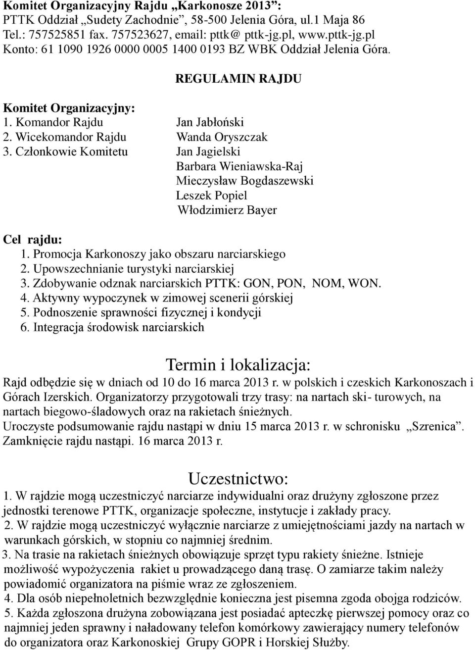 Członkowie Komitetu Jan Jagielski Barbara Wieniawska-Raj Mieczysław Bogdaszewski Leszek Popiel Włodzimierz Bayer Cel rajdu: 1. Promocja Karkonoszy jako obszaru narciarskiego 2.